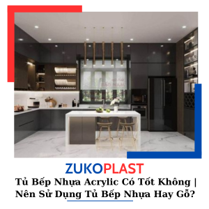 TỦ BẾP NHỰA ACRYLIC CÓ TỐT KHÔNG | NÊN SỬ DỤNG TỦ BẾP NHỰA HAY GỖ ?